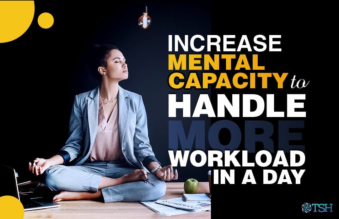 Increase Mental Capacity to Handle More Workload in a Day